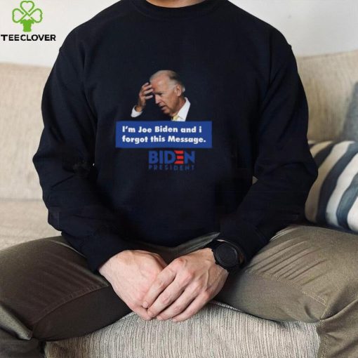 I’m Joe Biden And I Forgot This Message Shirt