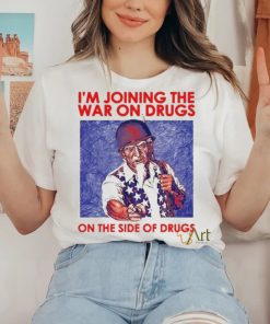 I’m Joining The War On Drugs On The Side Of The Drugs shirt