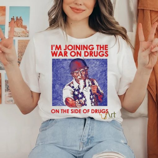 I’m Joining The War On Drugs On The Side Of The Drugs shirt