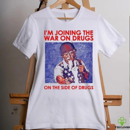 I’m Joining The War On Drugs On The Side Of The Drugs shirt