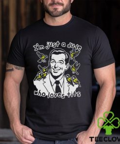I'm Just A Dude Who Loves Tits Shirt 1 I'm Just A Dude Who Loves Tits Shirt