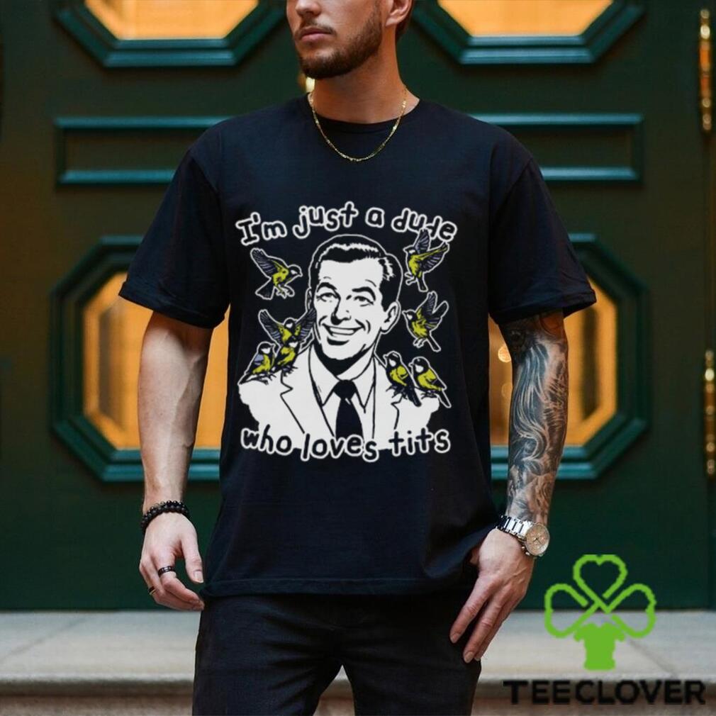 I’m Just A Dude Who Loves Tits Shirt I’m Just A Dude Who Loves Tits Shirt