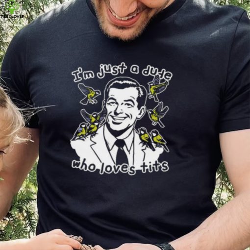 I’m Just A Dude Who Loves Tits T Shirt