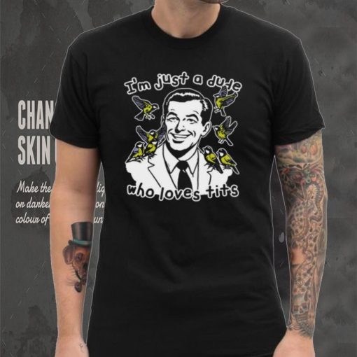I’m Just A Dude Who Loves Tits T Shirt
