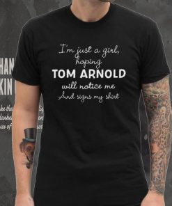 Im Just A Girl Hoping Tom Arnold Will Notice Me And Signs My Shirt