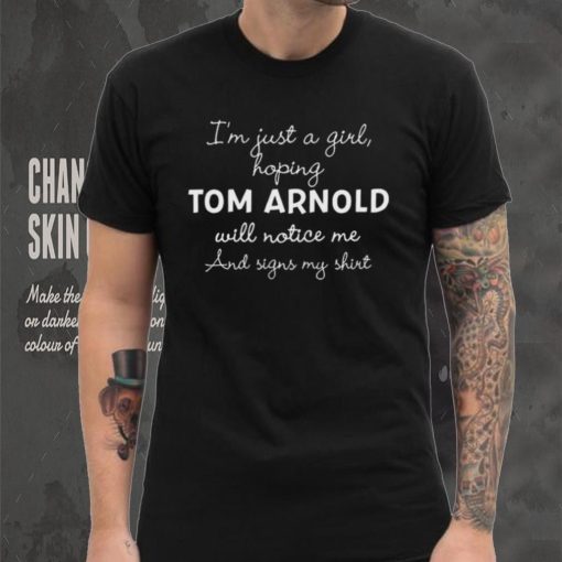 Im Just A Girl Hoping Tom Arnold Will Notice Me And Signs My Shirt