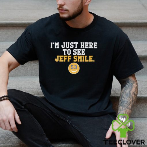 I'm Just Here To See Jeff Smile t hoodie, sweater, longsleeve, shirt v-neck, t-shirt