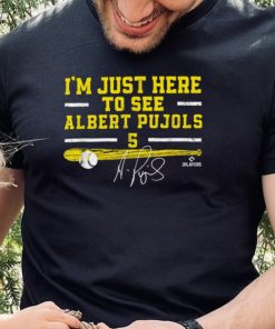 I’m Just Here to See Albert Pujols St Louis MLBPA Albert Pujols T Shirt Signature