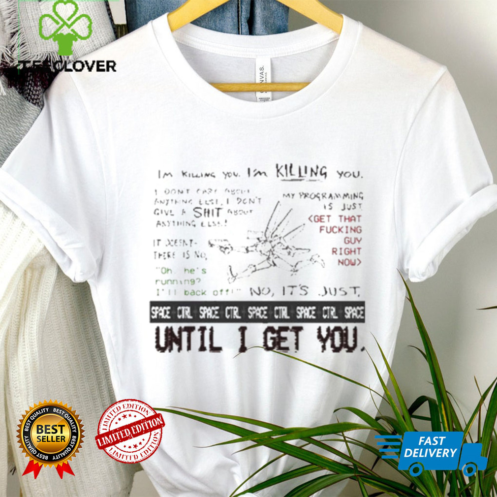 I’m Killing You Space Ctrl Until I Get You Shirt I’m Killing You Space Ctrl Until I Get You Shirt