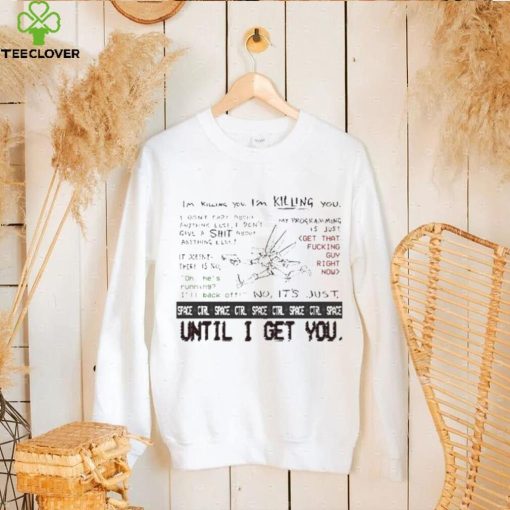 I’m Killing You Space Ctrl Until I Get You Shirt