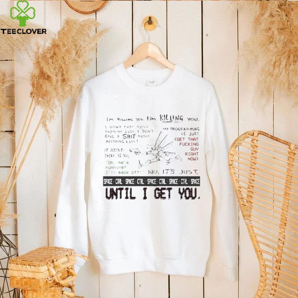 I’m Killing You Space Ctrl Until I Get You Shirt I’m Killing You Space Ctrl Until I Get You Shirt