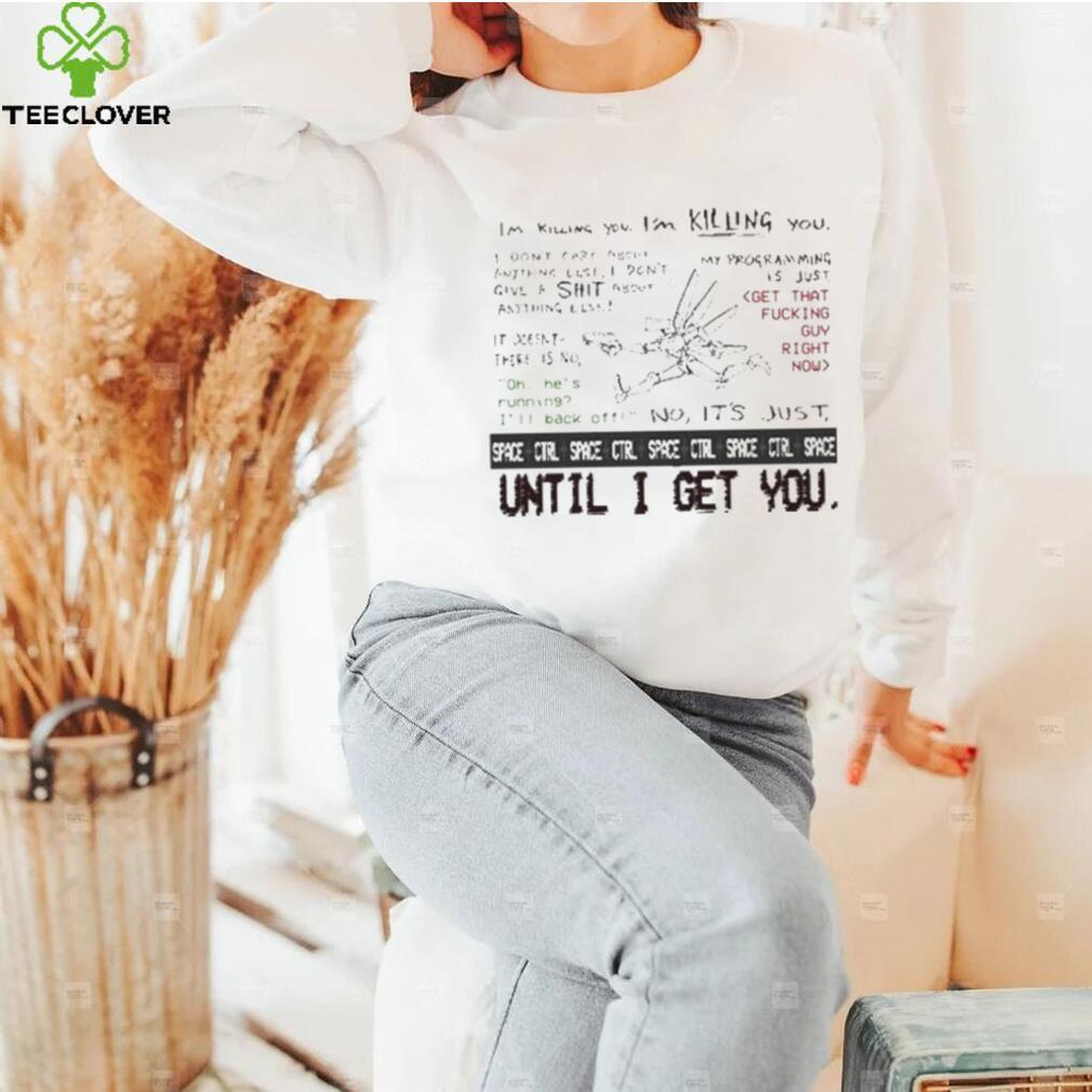 I’m Killing You Space Ctrl Until I Get You Shirt I’m Killing You Space Ctrl Until I Get You Shirt