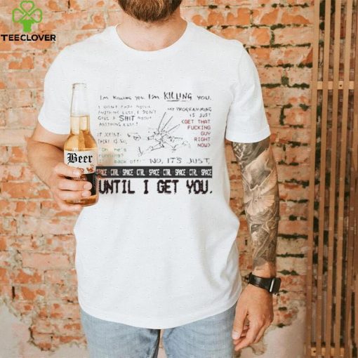 I’m Killing You Space Ctrl Until I Get You Shirt