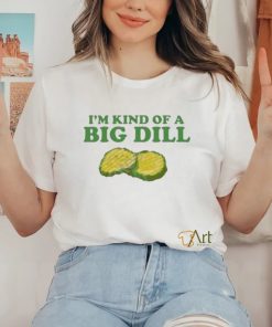 I’m Kind Of A Big Dill shirt 4 I’m Kind Of A Big Dill shirt