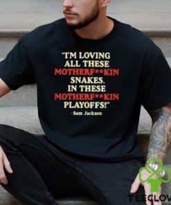 I’m Loving All These Motherfuckin Snakes In These Motherfuckin Playoffs Shirt