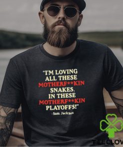 I’m Loving All These Motherfuckin Snakes In These Motherfuckin Playoffs Shirt