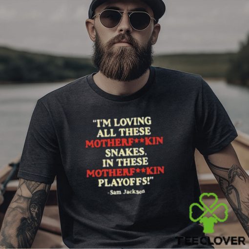 I’m Loving All These Motherfuckin Snakes In These Motherfuckin Playoffs Shirt