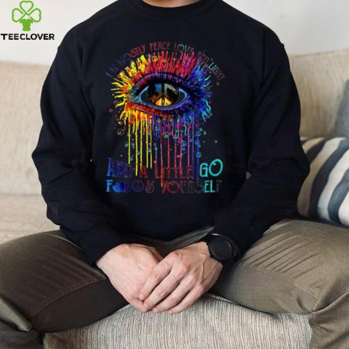 Im Mostly Peace Love And Light And A Little Go Fuck Yourself Color Eye Peace hoodie, sweater, longsleeve, shirt v-neck, t-shirt
