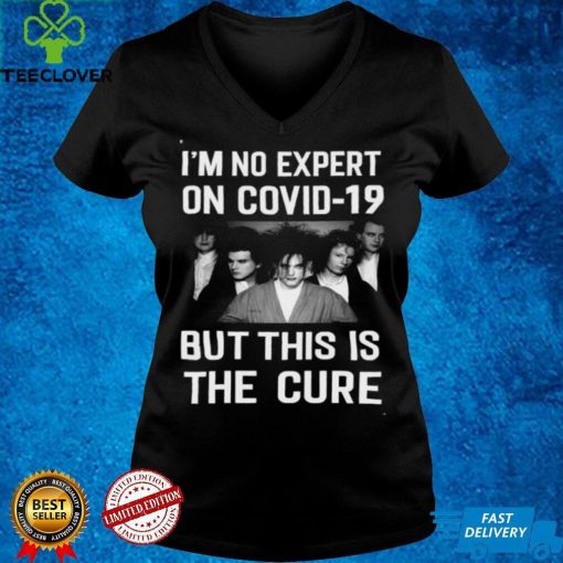 Im No Expert On Covid 19 But This Is The Cure T Shirt