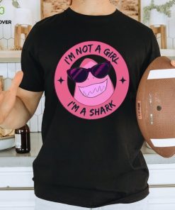 I’m Not A Girl I’m A Shark Shirt