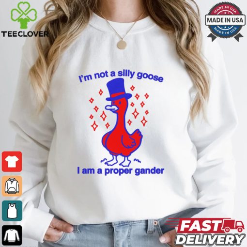 I’m Not A Silly Goose I Am A Proper Gander Shirt