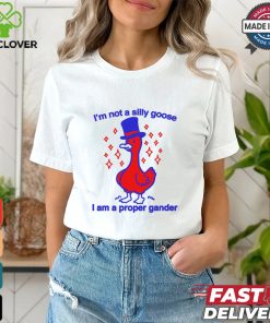 I’m Not A Silly Goose I Am A Proper Gander Shirt