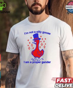I’m Not A Silly Goose I Am A Proper Gander Shirt
