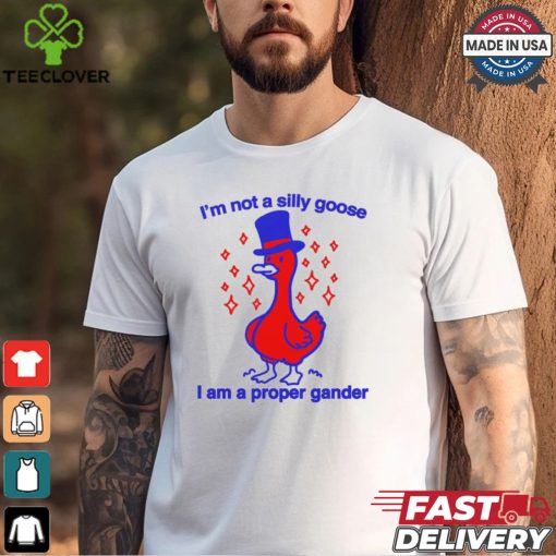 I’m Not A Silly Goose I Am A Proper Gander Shirt