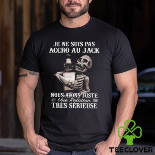 I’m Not Addicted To Jack We Just Have A Relationship Very Serious Shirt