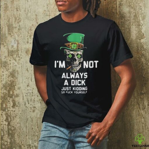 Im Not Always A Dick Just Kidding T Shirt