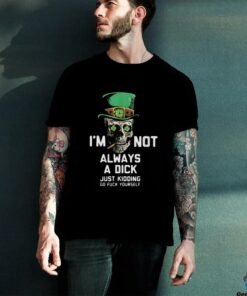 Im Not Always A Dick Just Kidding T Shirt
