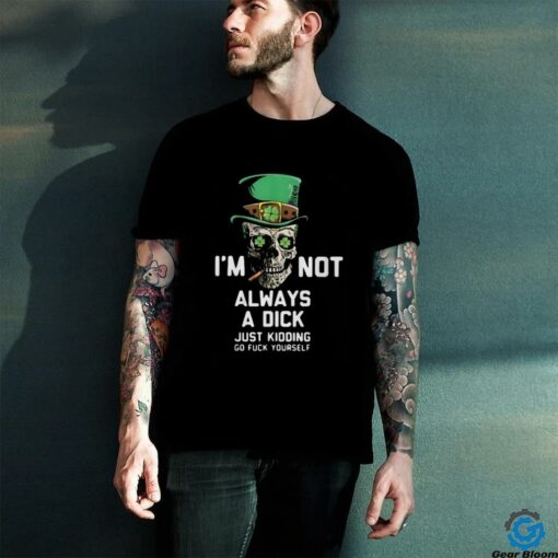 Im Not Always A Dick Just Kidding T Shirt