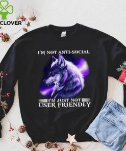 I’m Not Antisocial I’m Just Not User Friendly Wolf Shirt