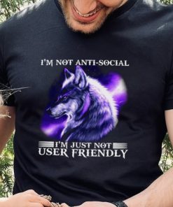 I’m Not Antisocial I’m Just Not User Friendly Wolf Shirt