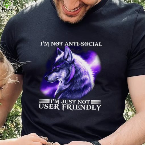 I’m Not Antisocial I’m Just Not User Friendly Wolf Shirt