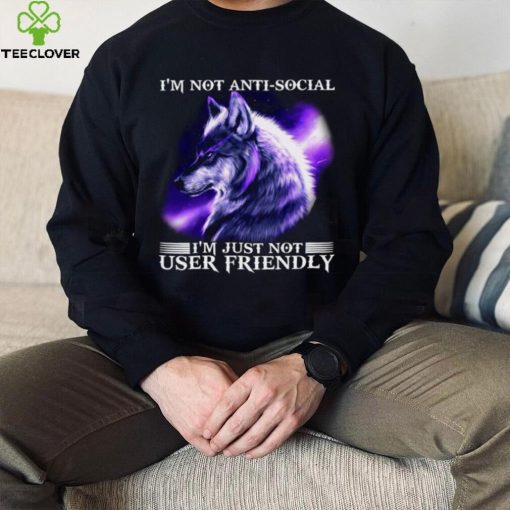 I’m Not Antisocial I’m Just Not User Friendly Wolf Shirt