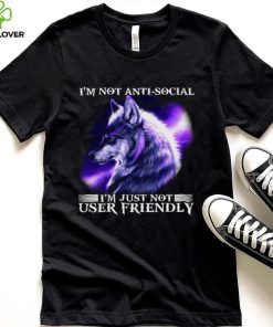 I’m Not Antisocial I’m Just Not User Friendly Wolf Shirt