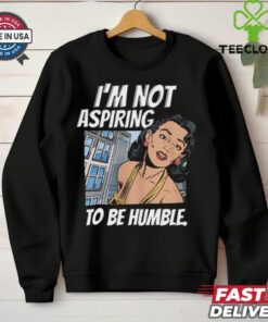 I’m Not Aspiring To Be Humble Shirt