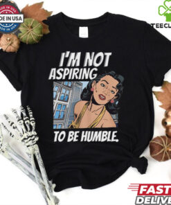 I’m Not Aspiring To Be Humble Shirt