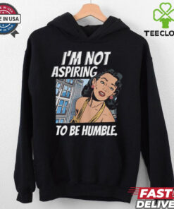 I’m Not Aspiring To Be Humble Shirt