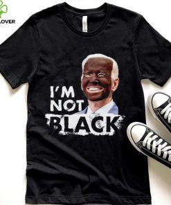 I’m Not Black Biden shirt