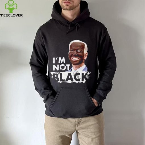 I’m Not Black Biden hoodie, sweater, longsleeve, shirt v-neck, t-shirt