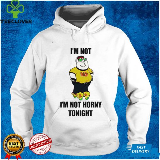 I’m Not Horny Tonight T Shirt