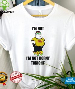 I’m Not Horny Tonight T Shirt