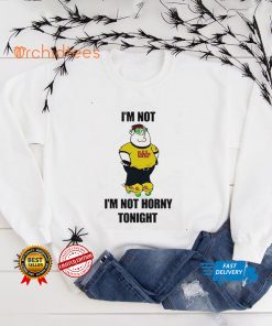 I’m Not Horny Tonight T Shirt