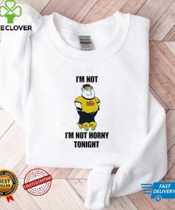 I’m Not Horny Tonight T Shirt