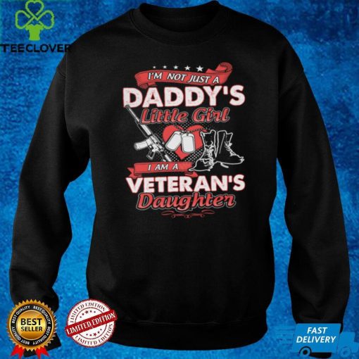 I’m Not Just A Daddy’s Little Girl   I Am A Veteran’s Daughter T hoodie, sweater, longsleeve, shirt v-neck, t-shirt
