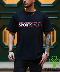 I’m Not Like A Regular Mom I’m A Sports Mom Shirt
