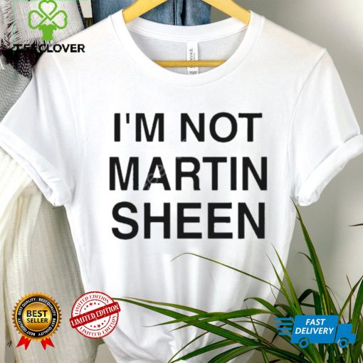 I’m Not Martin Sheen Shirt