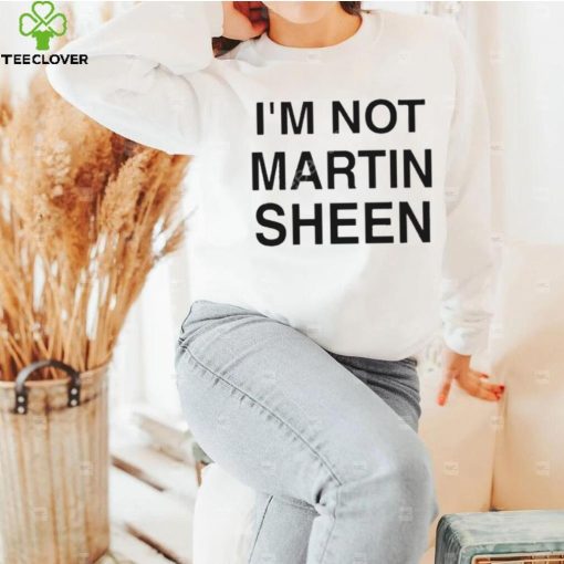 I’m Not Martin Sheen Shirt